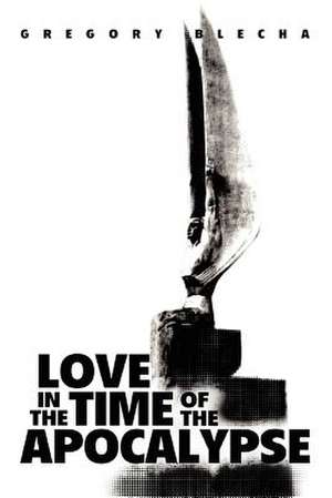 Love in the Time of the Apocalypse de Gregory Blecha