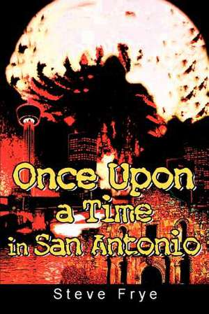 Once Upon a Time in San Antonio de Steve Frye