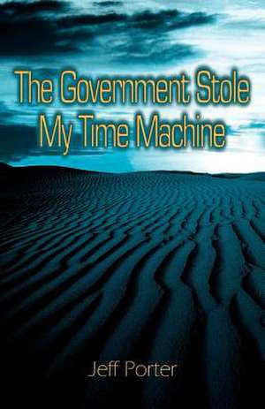 The Government Stole My Time Machine de Jeffrey Porter