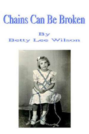 Chains Can Be Broken de Betty Lee Wilson