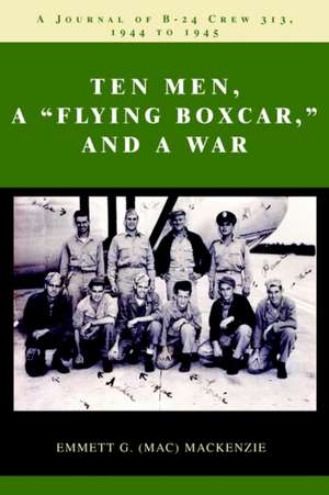 Ten Men, a Flying Boxcar, and a War de Emmett G. MacKenzie