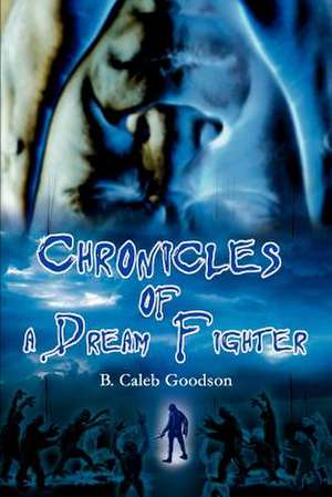 Chronicles of a Dream Fighter de B. Caleb Goodson