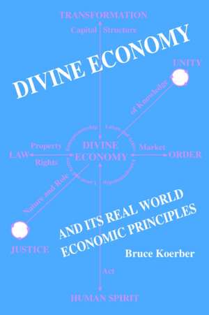 Divine Economy and Its Real World Economic Principles de Bruce Koerber