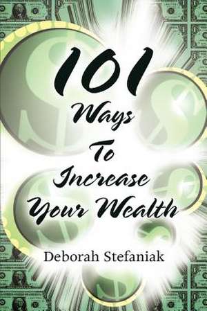 101 Ways to Increase Your Wealth de Deborah Stefaniak