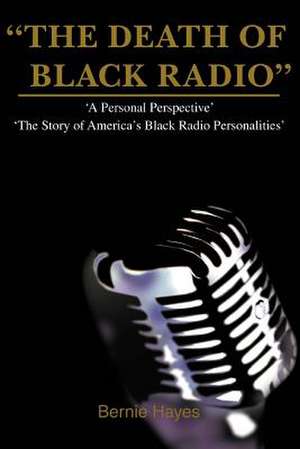 The Death of Black Radio de Bernie J. Hayes