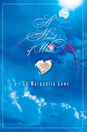 A Heart of White de Le'marqunita Lowe