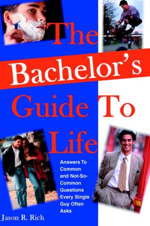 The Bachelor's Guide to Life de Jason R. Rich