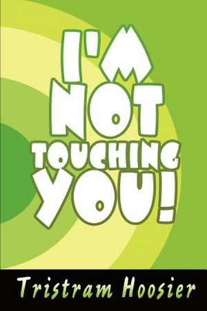 I'm Not Touching You! de Tristram Hoosier