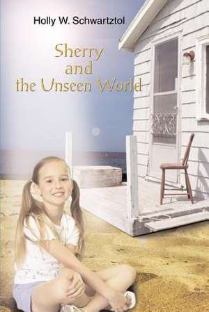 Sherry and the Unseen World de Holly W. Schwartztol