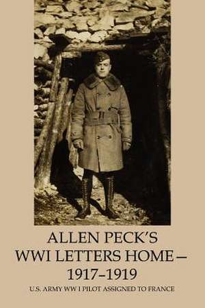 Allen Peck's Wwi Letters Home - 1917-1919 de Charles E. Peck