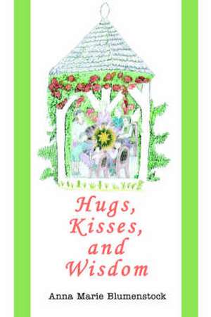 Hugs, Kisses, and Wisdom de Anna Marie Blumenstock