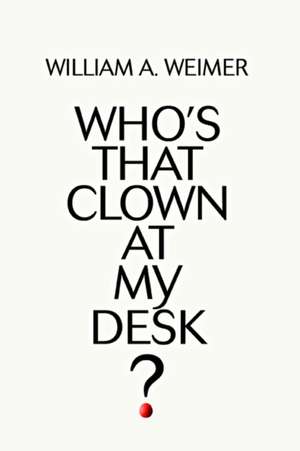 Who's That Clown at My Desk? de William A. Weimer