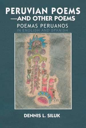 Peruvian Poems--And Other Poems de Dennis L. Siluk