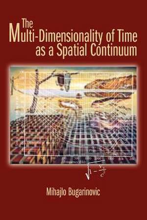 The Multi-Dimensionality of Time as a Spatial Continuum de Mihajlo Bugarinovic