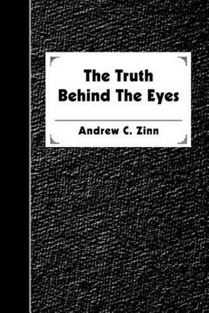 The Truth Behind the Eyes de Andrew C. Zinn