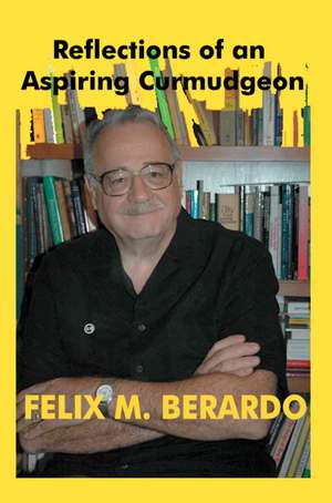 Reflections of an Aspiring Curmudgeon de Felix M. Berardo