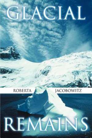 Glacial Remains de Roberta Jacobowitz