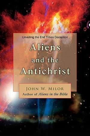 Aliens and the Antichrist de John W. Milor