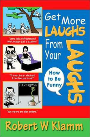 Get More Laughs from Your Laughs de Robert W. Klamm