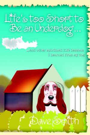 Life's Too Short to Be an Underdog... de Dave Smith