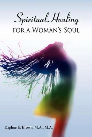 Spiritual Healing for a Woman's Soul de Daphne E. Brown