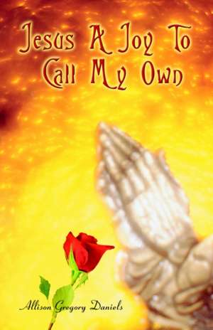 Jesus a Joy to Call My Own de Allison G. Daniels