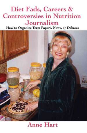 Diet Fads, Careers and Controversies in Nutrition Journalism de Anne Hart