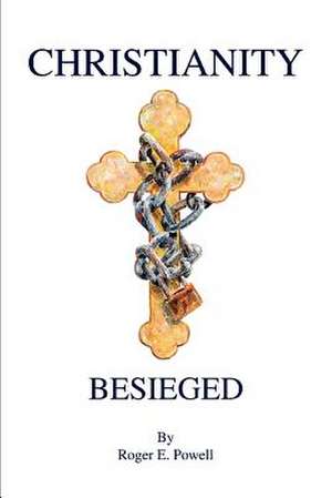 Christianity Besieged de Roger E. Powell