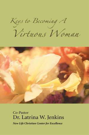 Keys to Becoming a Virtuous Woman de Latrina W. Jenkins