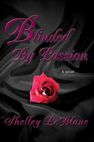 Blinded by Passion de Shelley LeBlanc