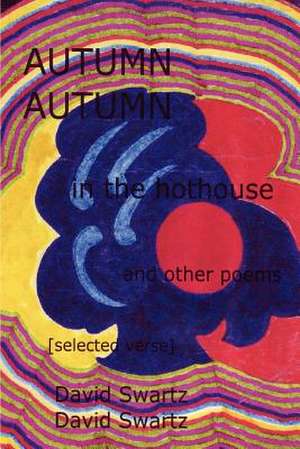 Autumn in the Hothouse and Other Poems de David Swartz