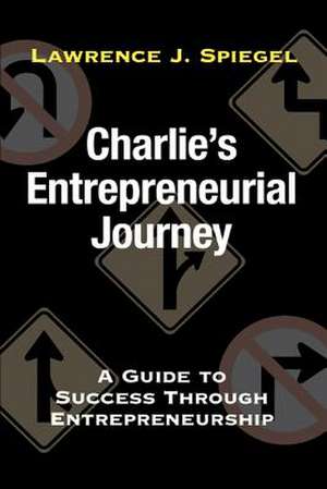 Charlie's Entrepreneurial Journey de Lawrence J. Spiegel