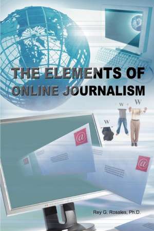 The Elements of Online Journalism de Rey G. Rosales Ph. D.