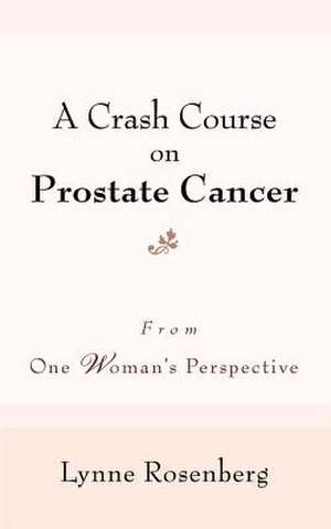 A Crash Course on Prostate Cancer de Lynne Rosenberg