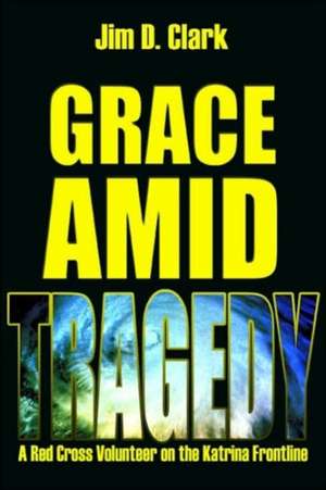 Grace Amid Tragedy de Jim D. Clark