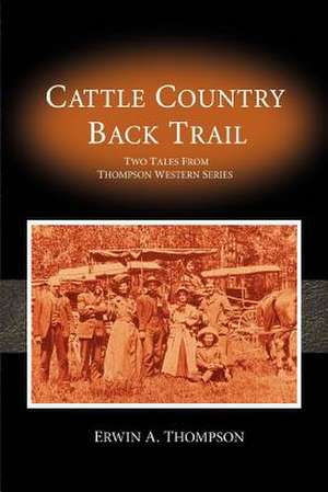 Cattle Country & Back Trail de Erwin A. Thompson