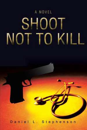 Shoot Not to Kill de Daniel L. Stephenson