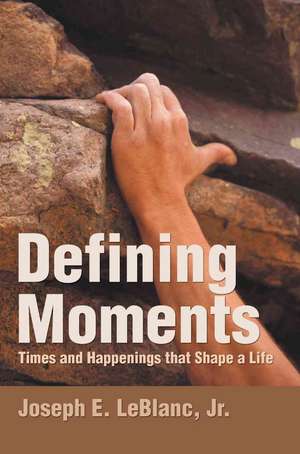 Defining Moments de Joseph E. Jr. LeBlanc