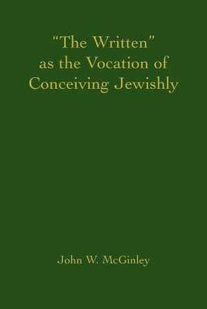 The Written as the Vocation of Conceiving Jewishly de John W. McGinley