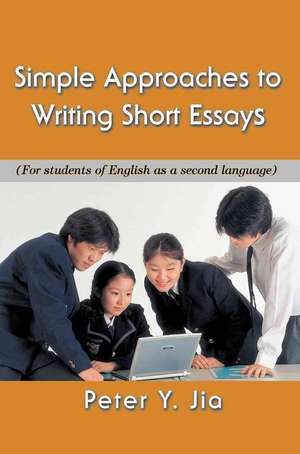 Simple Approaches to Writing Short Essays de Peter Y. Jia