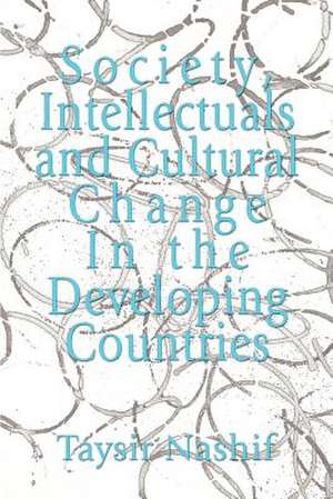 Society, Intellectuals and Cultural Change in the Developing Countries de Taysir Nashif