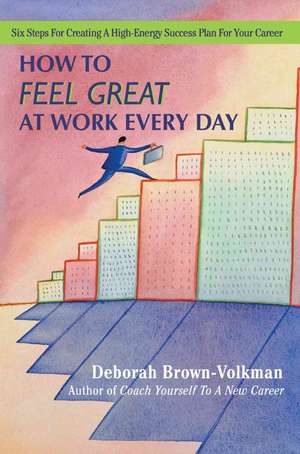 How to Feel Great at Work Every Day de Deborah Brown-Volkman