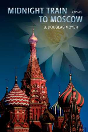 Midnight Train to Moscow de B. Douglas Moyer