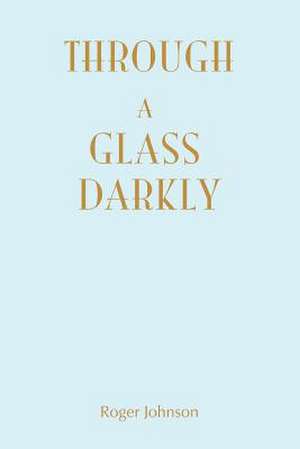 Through a Glass Darkly de Roger Johnson