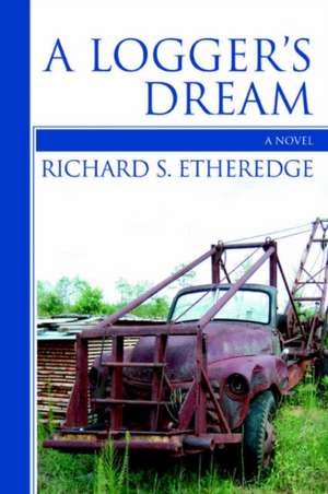 A Logger's Dream de Richard S. Etheredge