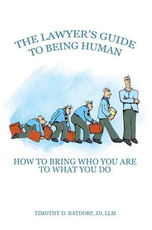 The Lawyer's Guide to Being Human de Jd LLM Timothy D. Batdorf