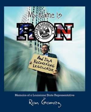 My Name Is Ron, and I'm a Recovering Legislator de Ron Gomez