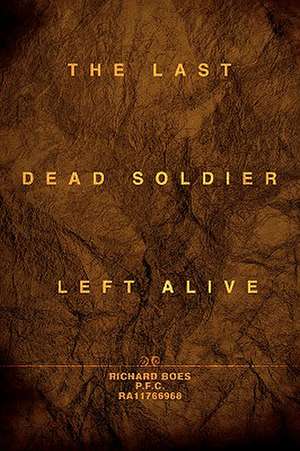 The Last Dead Soldier Left Alive de Richard Boes