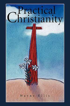 Practical Christianity de Wayne Ellis