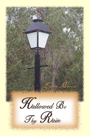 Hallowed Be Thy Rain de Lynne J. Martin